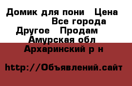 Домик для пони › Цена ­ 2 500 - Все города Другое » Продам   . Амурская обл.,Архаринский р-н